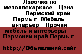 Лавочка на металлокаркасе › Цена ­ 4 500 - Пермский край, Пермь г. Мебель, интерьер » Прочая мебель и интерьеры   . Пермский край,Пермь г.